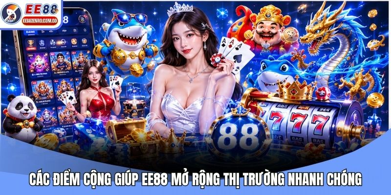 Các điểm cộng giúp EE88 mở rộng thị trường nhanh chóng