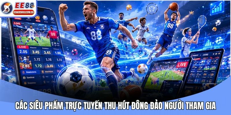 Các siêu phẩm trực tuyến thu hút đông đảo người tham gia
