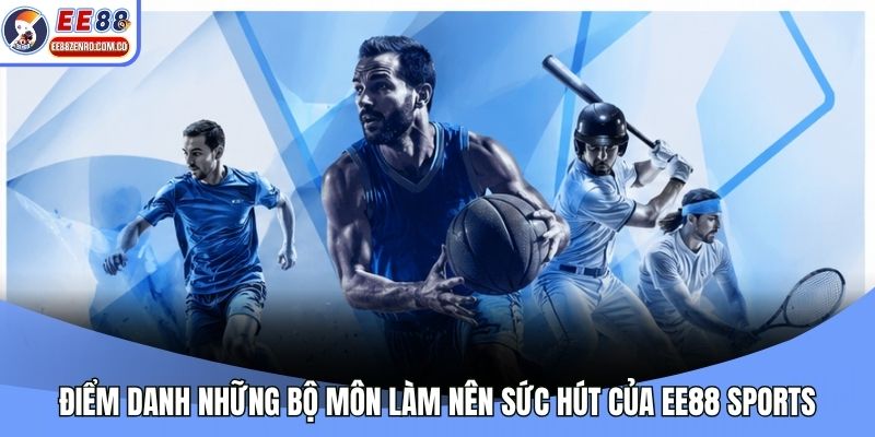 Điểm danh những bộ môn làm nên sức hút của EE88 Sports