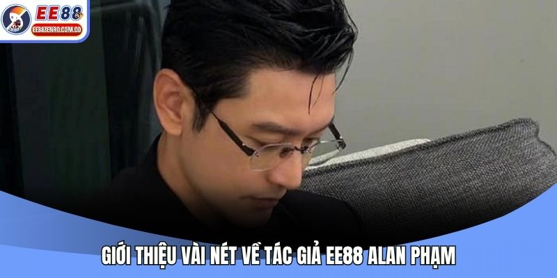 Giới thiệu vài nét về tác giả EE88 Alan Phạm