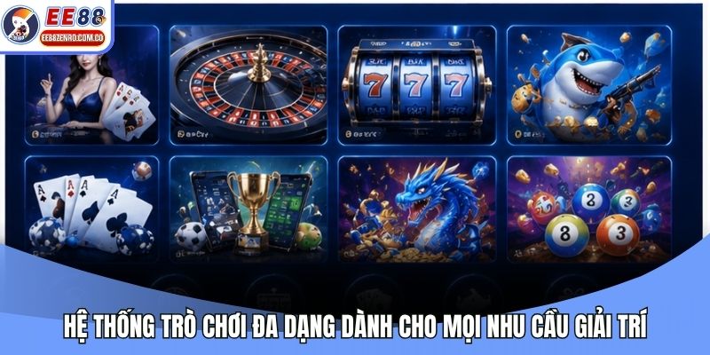 Hệ thống trò chơi đa dạng dành cho mọi nhu cầu giải trí