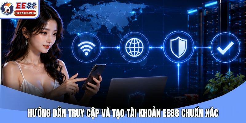 Hướng dẫn truy cập và tạo tài khoản EE88 chuẩn xác