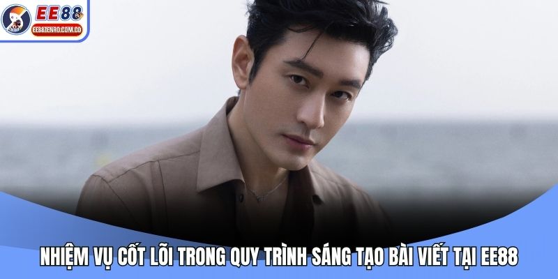 Nhiệm vụ cốt lõi trong quy trình sáng tạo bài viết tại EE88