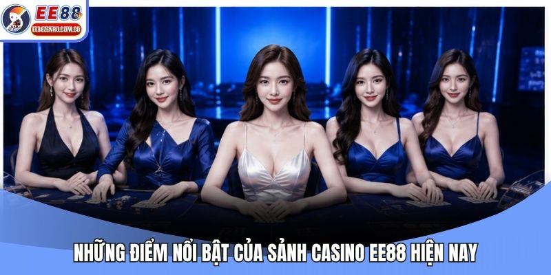 Những điểm nổi bật của sảnh casino EE88 hiện nay