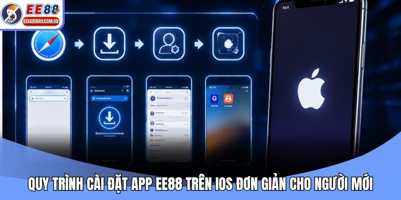 Quy trình cài đặt app EE88 trên iOS đơn giản cho người mới