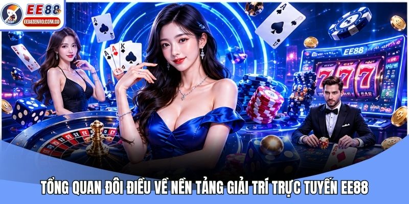 Tổng quan đôi điều về nền tảng giải trí trực tuyến EE88